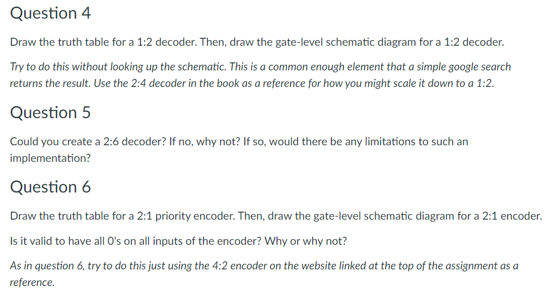 Draw the truth table for a 1:2 decoder. Then, draw the gate-level schematic diagram for a 1:2 decoder.
Try to do this without