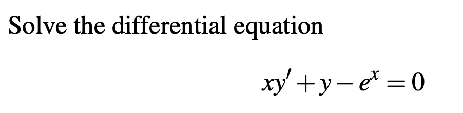 Solved Solve the differential equation xy′+y−ex=0 | Chegg.com