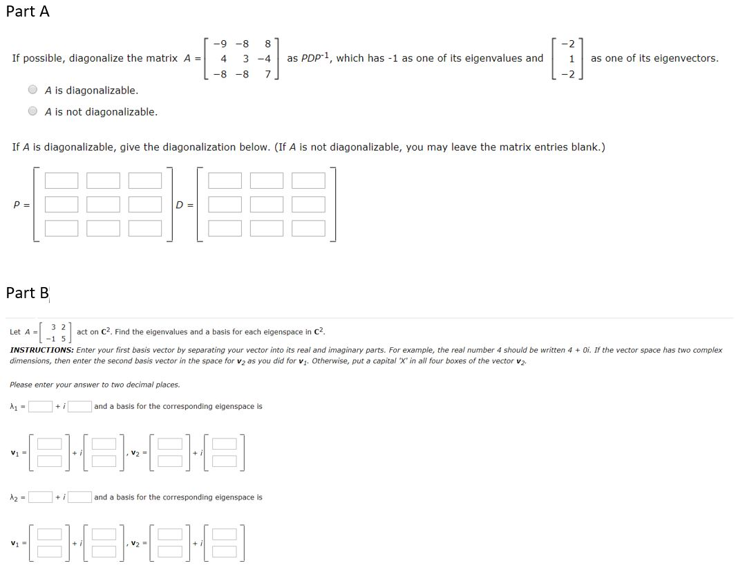 Solved Part A If possible, diagonalize the matrix A = -9-8 8 | Chegg.com