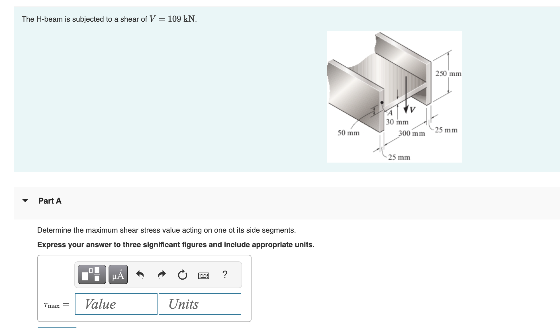 Solved The H-beam is subjected to a shear of V=109kN. Part A | Chegg.com