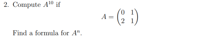 Solved 2. Compute A10 if A= ( 1) Find a formula for A”. | Chegg.com