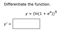 Differentiate the function. y = y = (In(1 + e*))⁹