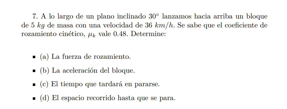 7. A lo largo de un plano inclinado \( 30^{\circ} \) lanzamos hacia arriba un bloque de \( 5 \mathrm{~kg} \) de masa con una