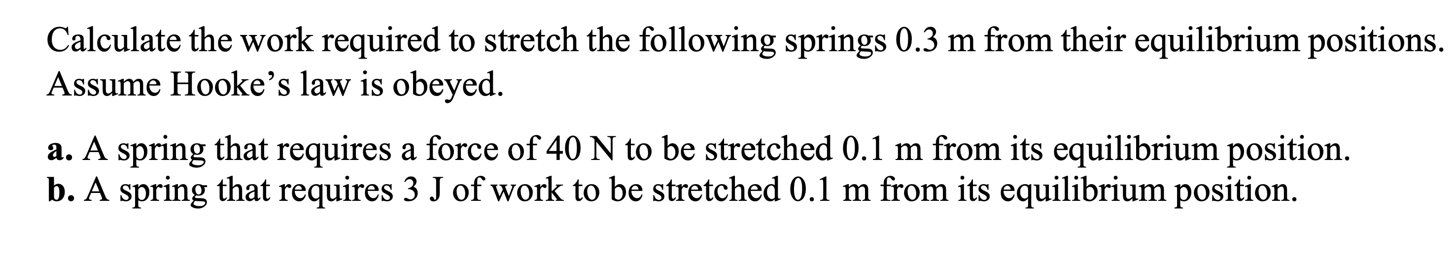 Calculate the work required to stretch the following springs 0.3 m from their equilibrium positions. Assume Hookes law is ob