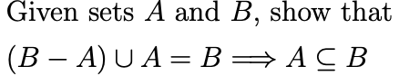 Solved Given sets A and B, show that (B – A) U A= B = ACB | Chegg.com