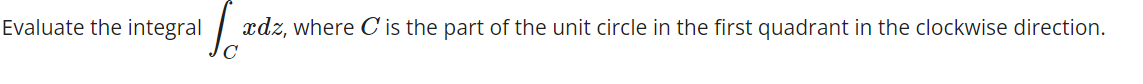Solved Evaluate the integral ∫Cxdz, where C is the part of | Chegg.com