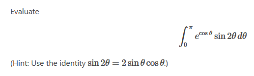 Evaluate \[ \int_{0}^{\pi} e^{\cos \theta} \sin 2 \theta d \theta \] (Hint: Use the identity \( \sin 2 \theta=2 \sin \theta \