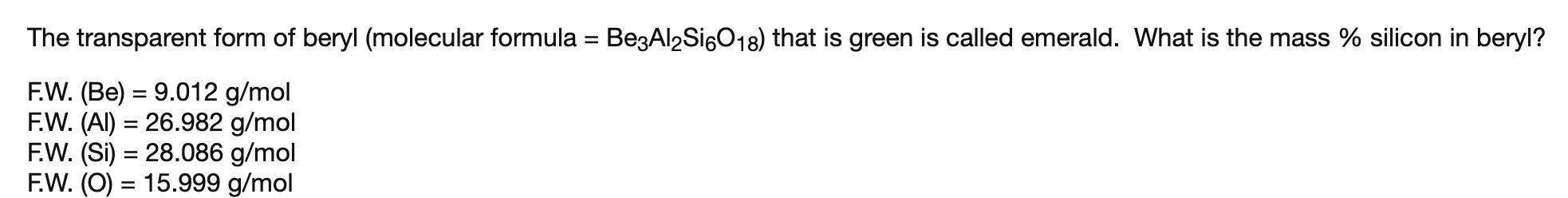 The transparent form of beryl (molecular formula \( =\mathrm{Be}_{3} \mathrm{Al}_{2} \mathrm{Si}_{6} \mathrm{O}_{18} \) ) tha