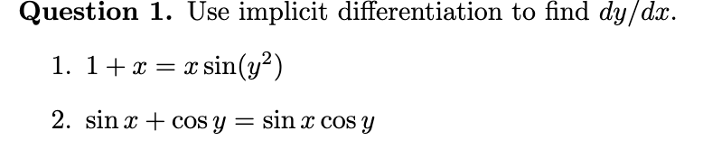 Question 1. Use implicit differentiation to find \( d y / d x \). 1. \( 1+x=x \sin \left(y^{2}\right) \) 2. \( \sin x+\cos y=