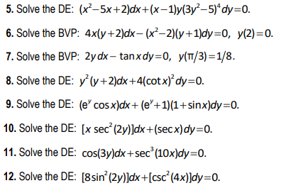 5. Solve the DE: (x2–5x+2)dx +(x - 1)y(3y2-5) dy=0. 6. Solve the BVP: 4x(y+2)dx- (x-2)(y +1)dy=0, y(2)=0. 7. Solve the BVP: 2