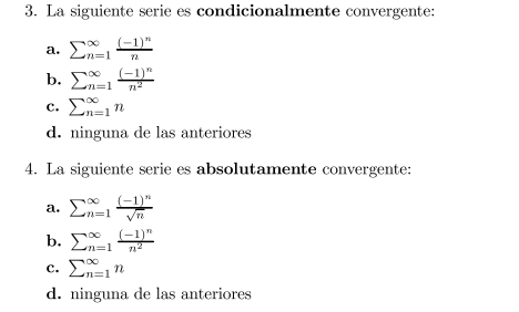 3. La siguiente serie es condicionalmente convergente: a. \( \sum_{n=1}^{\infty} \frac{(-1)^{n}}{n} \) b. \( \sum_{n=1}^{\inf