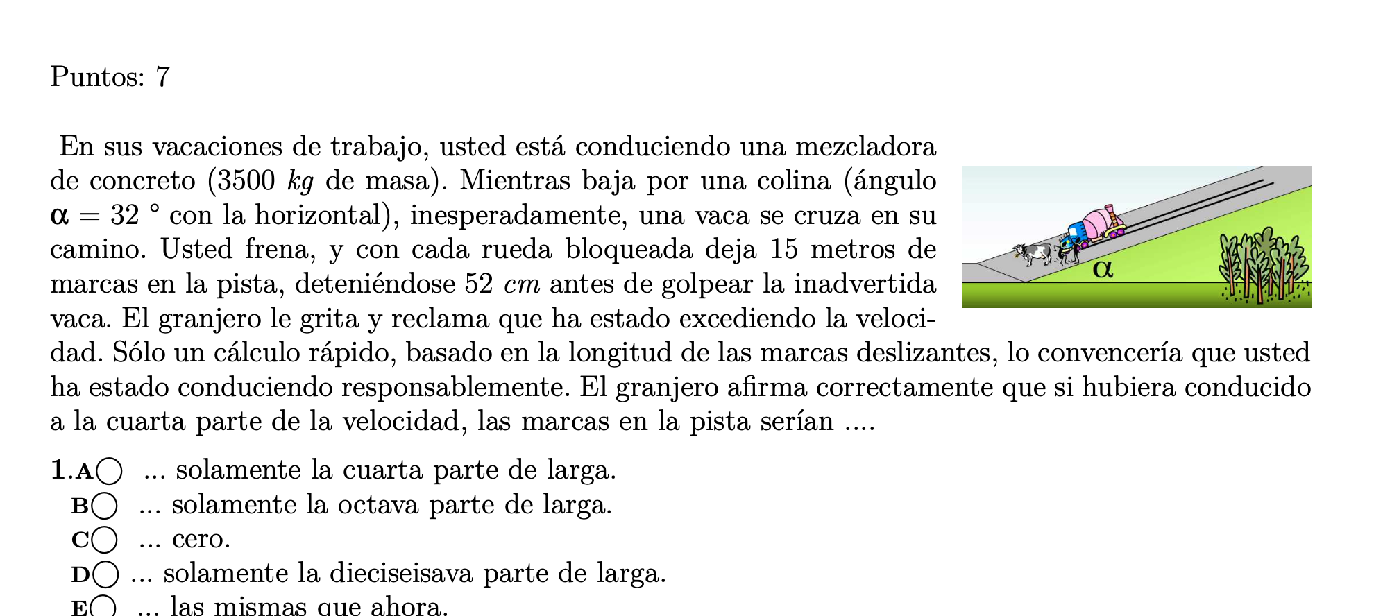 Puntos: 7 En sus vacaciones de trabajo, usted está conduciendo una mezcladora de concreto ( \( 3500 \mathrm{~kg} \) de masa).