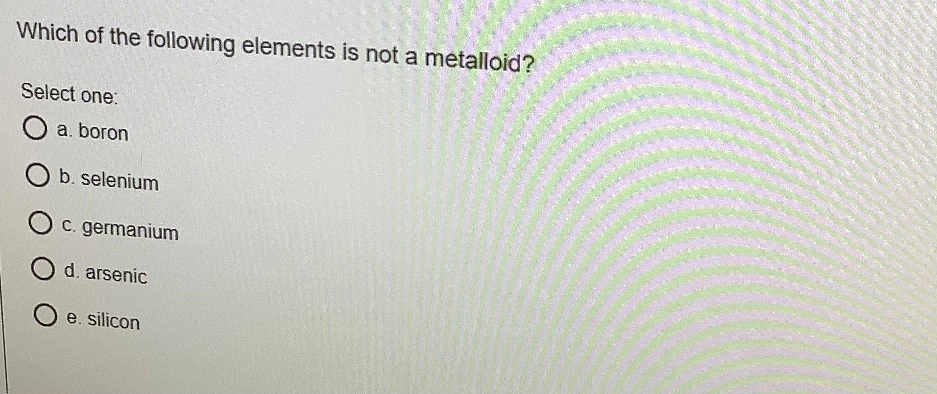 Solved Which of the following elements is not a metalloid?