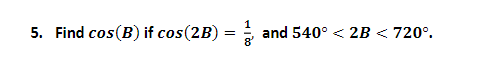 Solved 5. Find cos(B) if cos(2B)=8′1 and 540∘