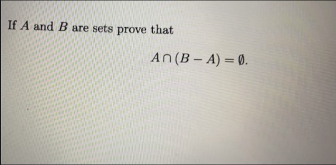 Solved If A and B are sets prove that An (B – A) = 0. | Chegg.com