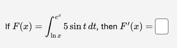 If \( F(x)=\int_{\ln x}^{e^{x}} 5 \sin t d t \), then \( F^{\prime}(x)= \)