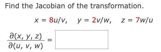 Find the Jacobian of the transformation. \[ x=8 u / v, \quad y=2 v / w, \quad z=7 w / u \] \( \frac{\partial(x, y, z)}{\parti