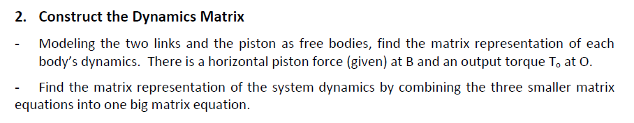 2. Construct the Dynamics Matrix
Modeling the two links and the piston as free bodies, find the matrix representation of each