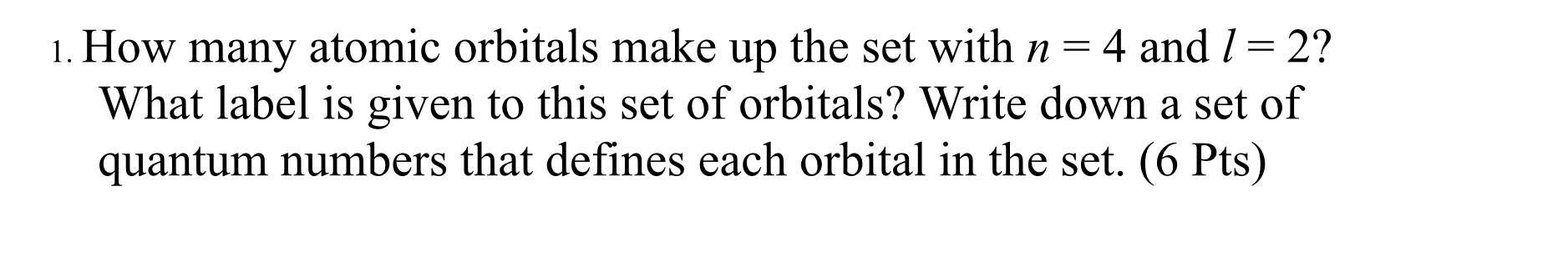 Solved 1. How many atomic orbitals make up the set with n = | Chegg.com