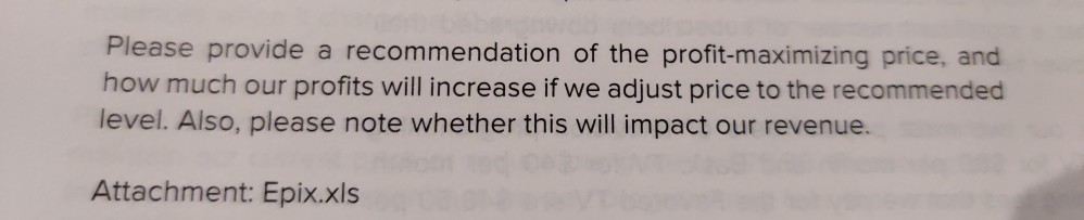 Please provide a recommendation of the profit-maximizing price, and how much our profits will increase if we adjust price to