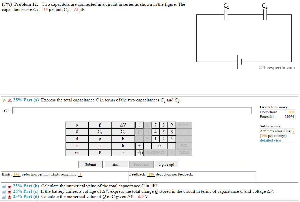 (7\%) Problem 12: Two capacitors are connected in a circuit in series as shown in the figure. The capacitances are \( C_{1}=1