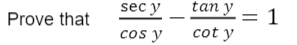 \( \frac{\sec y}{\cos y}-\frac{\tan y}{\cot y}=1 \)