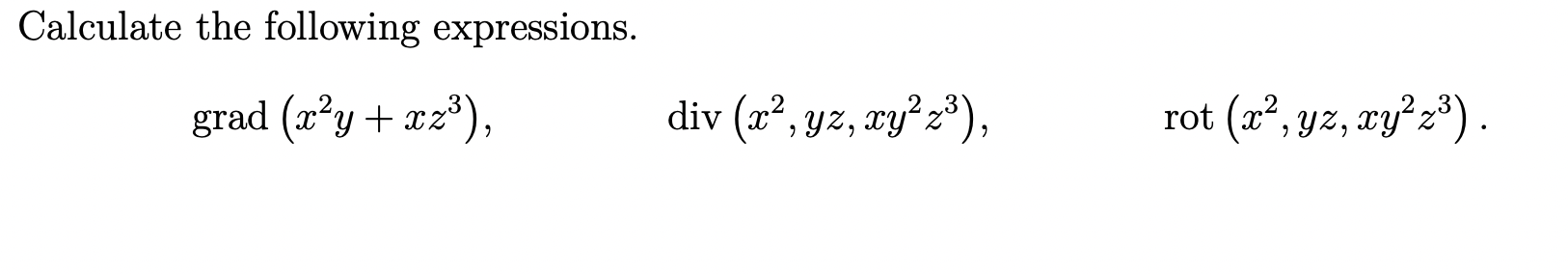 Calculate the following expressions. grad (x²y + xz³), div (x², yz, xy² z³), rot (x², yz, xy² z³).