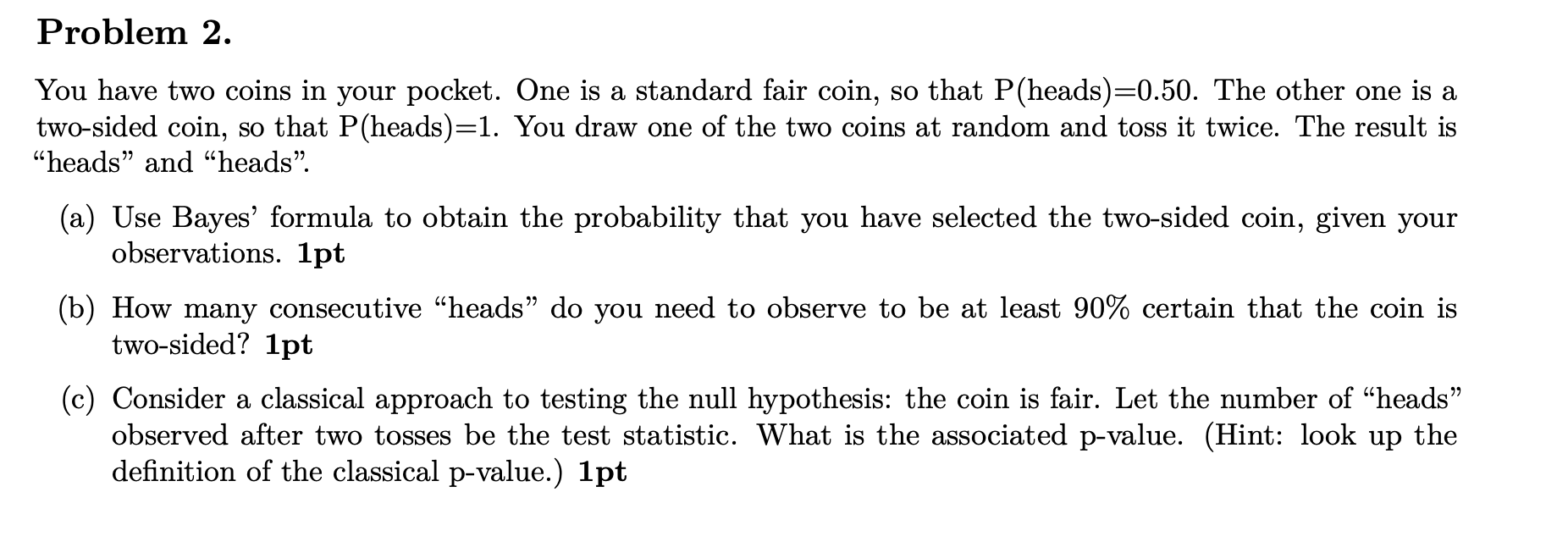 Solved Problem 2. You have two coins in your pocket. One is | Chegg.com