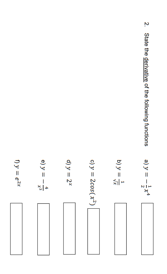 2. State the derivative of the following functions a) y = -x4 b) y = c) y = 2cos(x²) d) y = 2x e) y = - f) y = e²x