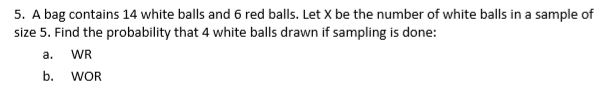 Solved 5. A bag contains 14 white balls and 6 red balls. Let | Chegg.com
