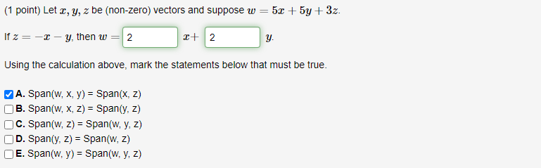 (1 point) Let x, y, z be (non-zero) vectors and suppose w = 5x + 5y + 3z If z = -2- y, then w 2 2+ 2 y. Using the calculation