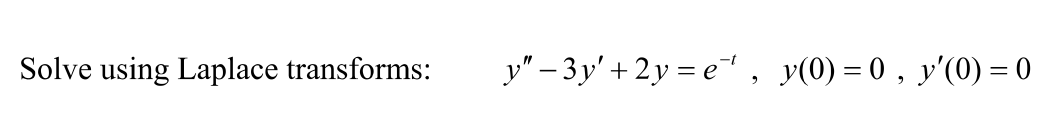 Solve using Laplace transforms: y – 3 y + 2y = e, y(0) = 0, y(0) = 0