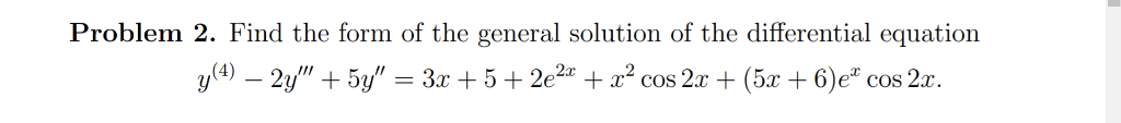 Solved Problem 2. Find the form of the general solution of | Chegg.com