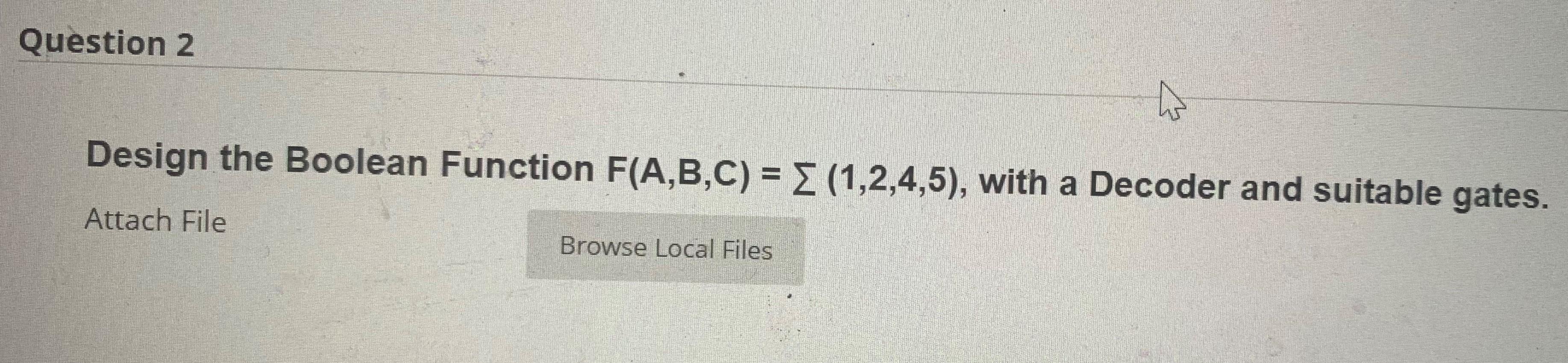 Solved Question 2 H Design The Boolean Function F(A,B,C) = | Chegg.com