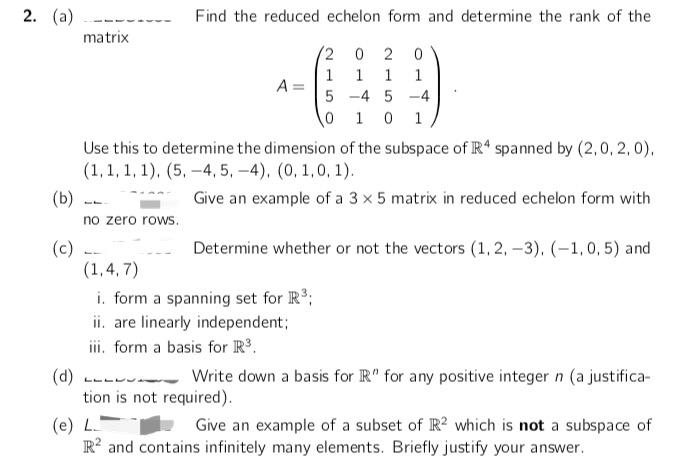 (a) ........ Find the reduced echelon form and determine the rank of the matrix
\[
A=\left(\begin{array}{cccc}
2 & 0 & 2 & 0 