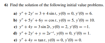 6) Find the solution of the following initial value problems. a) \( y^{\prime \prime}+2 y^{\prime}=3+4 \sin t, y(0)=0, y^{\pr