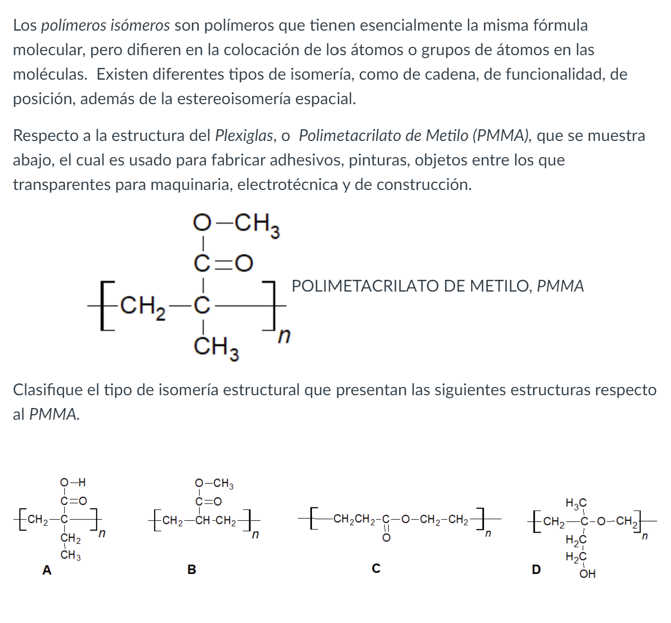 Los polímeros isómeros son polímeros que tienen esencialmente la misma fórmula molecular, pero difieren en la colocación de l