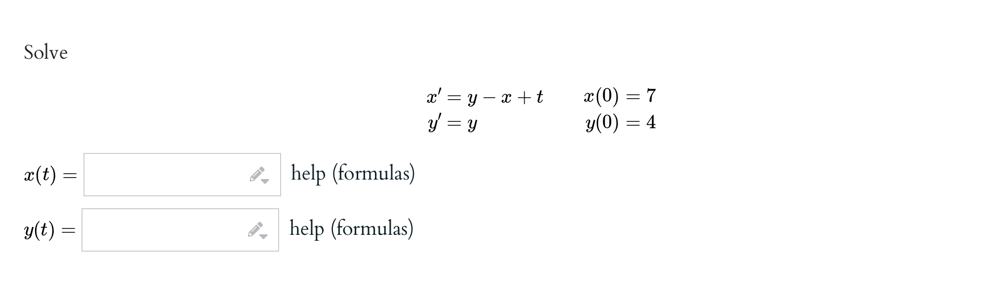 Solve \[ \begin{array}{ll} x^{\prime}=y-x+t & x(0)=7 \\ y^{\prime}=y & y(0)=4 \end{array} \]