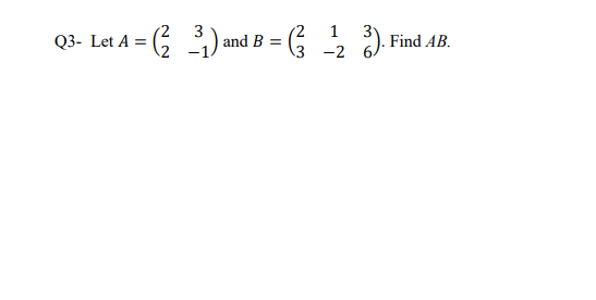 Solved Q3- Let A = ( 2 ) And B = (} 2 3). = 1 B = 3 -2 Find | Chegg.com