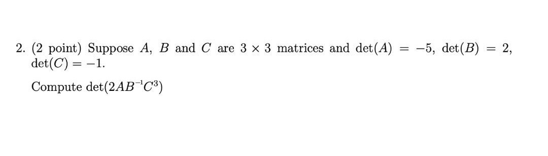 Solved -5, Det(B) = 2, 2. (2 Point) Suppose A, B And C Are 3 | Chegg.com