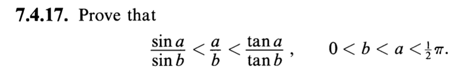 7.4.17. Prove that \[ \frac{\sin a}{\sin b}<\frac{a}{b}<\frac{\tan a}{\tan b}, \quad 0<b<a<\frac{1}{2} \pi \]