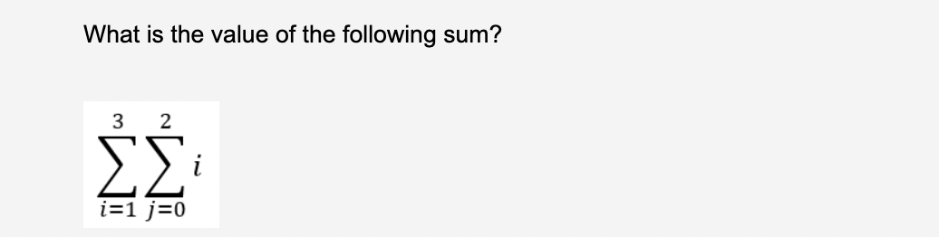 Solved What is the value of the following sum? ∑i=13∑j=02i | Chegg.com