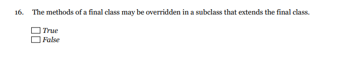 Solved 16. The methods of a final class may be overridden in | Chegg.com