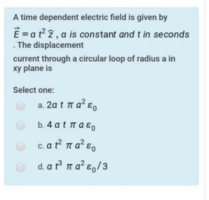 Solved A time dependent electric field is given by E=at2z,a
