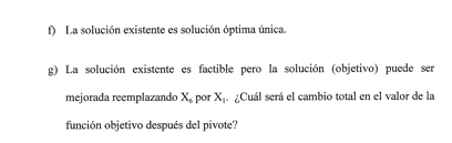 f) La solución existente es solución óptima única. g) La solución existente es factible pero la solución (objetivo) puede ser