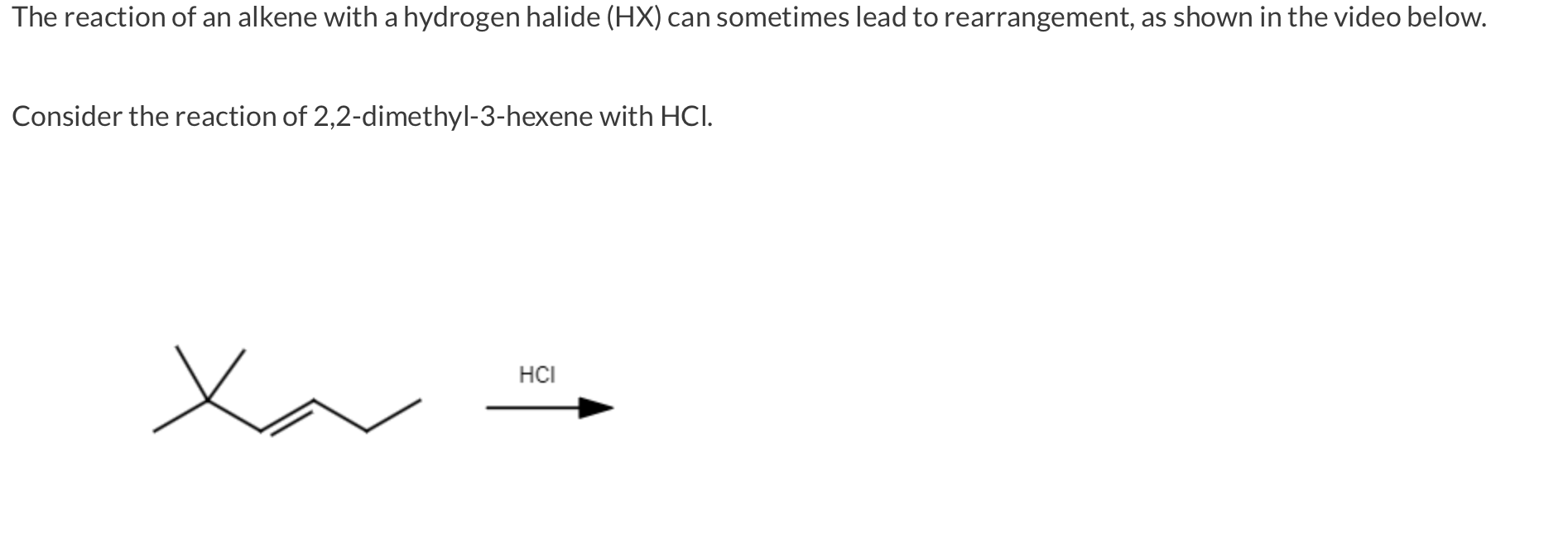 The reaction of an alkene with a hydrogen halide \( (\mathrm{HX}) \) can sometimes lead to rearrangement, as shown in the vid