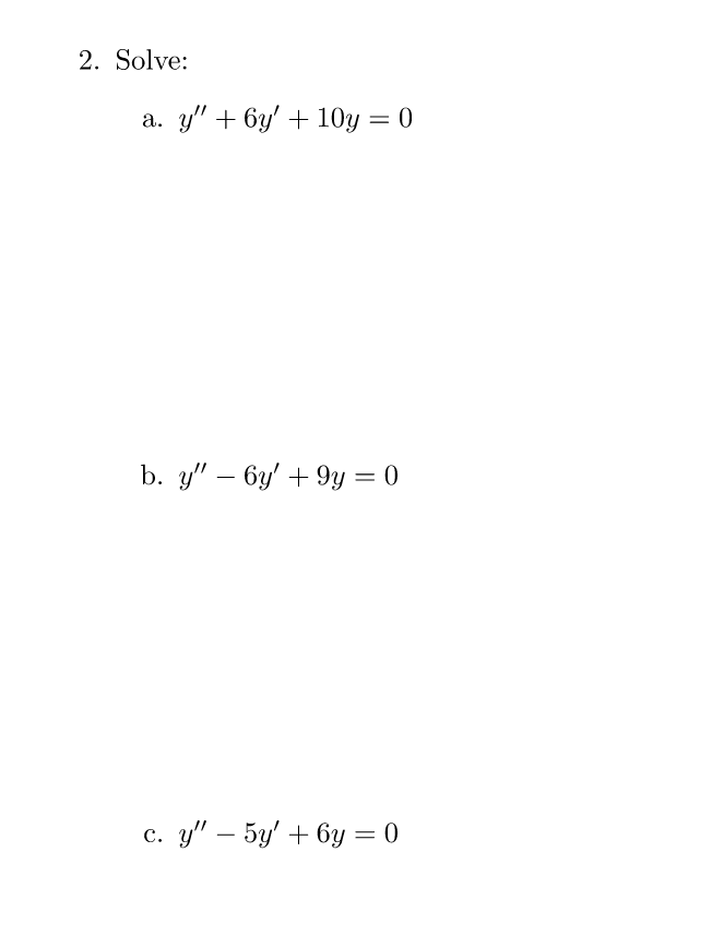 2. Solve: a. \( y^{\prime \prime}+6 y^{\prime}+10 y=0 \) b. \( y^{\prime \prime}-6 y^{\prime}+9 y=0 \) c. \( y^{\prime \prime