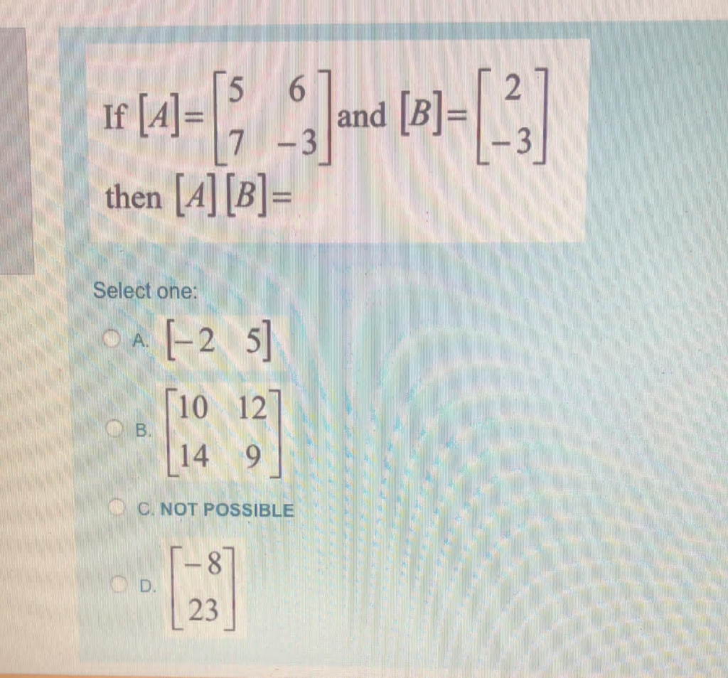 Solved If [4]= And [B]= 7-3 Then [4] [B]= -] Select One: A. | Chegg.com