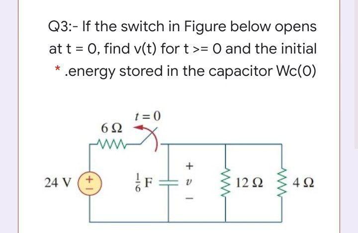 Solved Q3:- If the switch in Figure below opens at t = 0, | Chegg.com