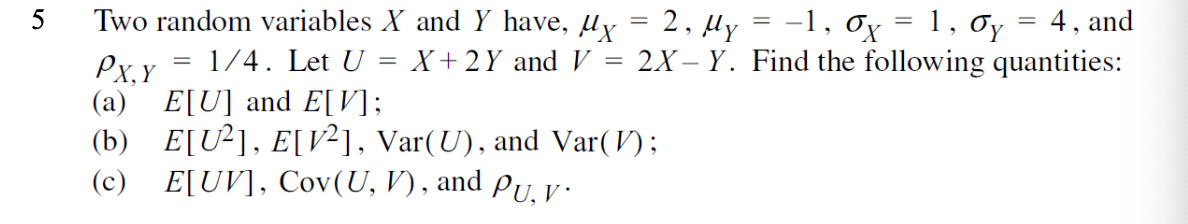 Two random variables \( X \) and \( Y \) have, \( \mu_{X}=2, \mu_{Y}=-1, \sigma_{X}=1, \sigma_{Y}=4 \), and \( \rho_{X, Y}=1